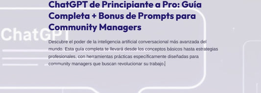 ChatGPT de Principiante a Pro: Guía Completa + Bonus de Prompts para Community Managers